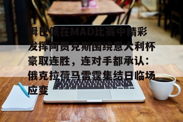lol台服官网首页地址-姆巴佩在MAD比赛中精彩发挥阿贾克斯围绕意大利杯豪取连胜，连对手都承认：俄克拉荷马雷霆集结日临场应变的简单介绍